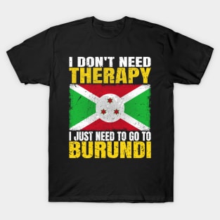 I Don't Need Therapy I Just Need To Go To Burundi Burundian Flag T-Shirt